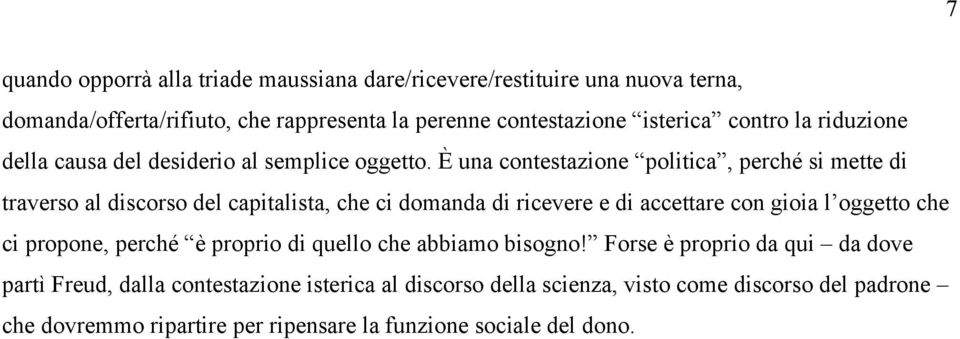 È una contestazione politica, perché si mette di traverso al discorso del capitalista, che ci domanda di ricevere e di accettare con gioia l oggetto che ci