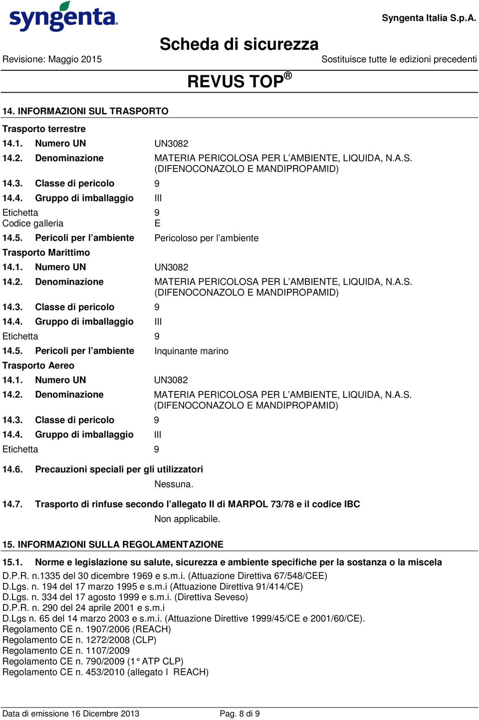 14.2. Denominazione MATERIA PERICOLOSA PER L AMBIENTE, LIQUIDA, N.A.S. (DIFENOCONAZOLO E MANDIPROPAMID) 14.3. Classe di pericolo 9 14.4. Gruppo di imballaggio III Etichetta 9 14.5.