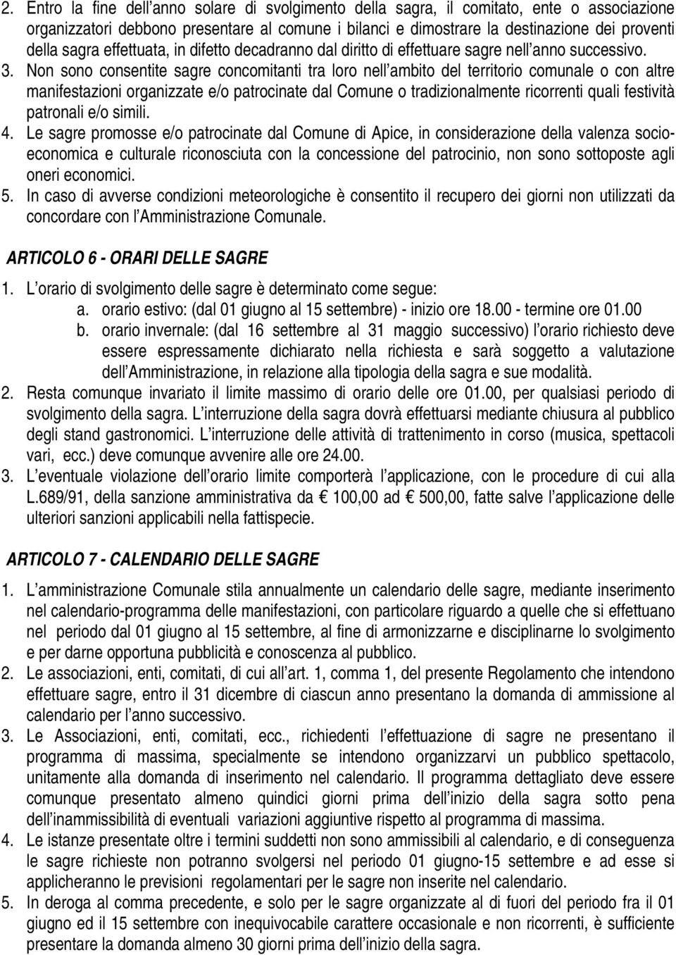 Non sono consentite sagre concomitanti tra loro nell ambito del territorio comunale o con altre manifestazioni organizzate e/o patrocinate dal Comune o tradizionalmente ricorrenti quali festività