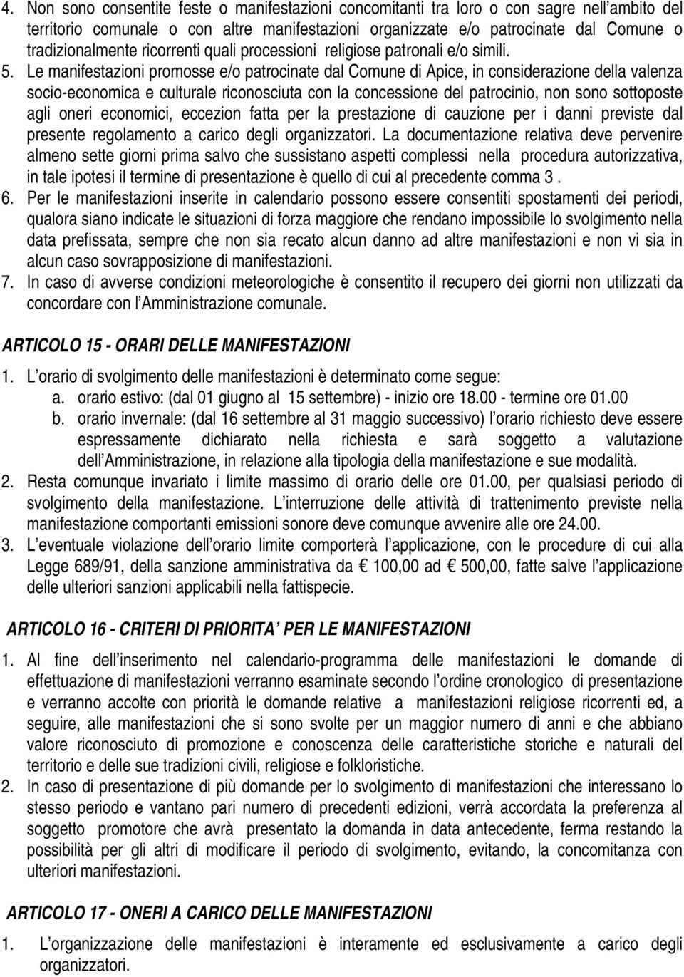 Le manifestazioni promosse e/o patrocinate dal Comune di Apice, in considerazione della valenza socio-economica e culturale riconosciuta con la concessione del patrocinio, non sono sottoposte agli