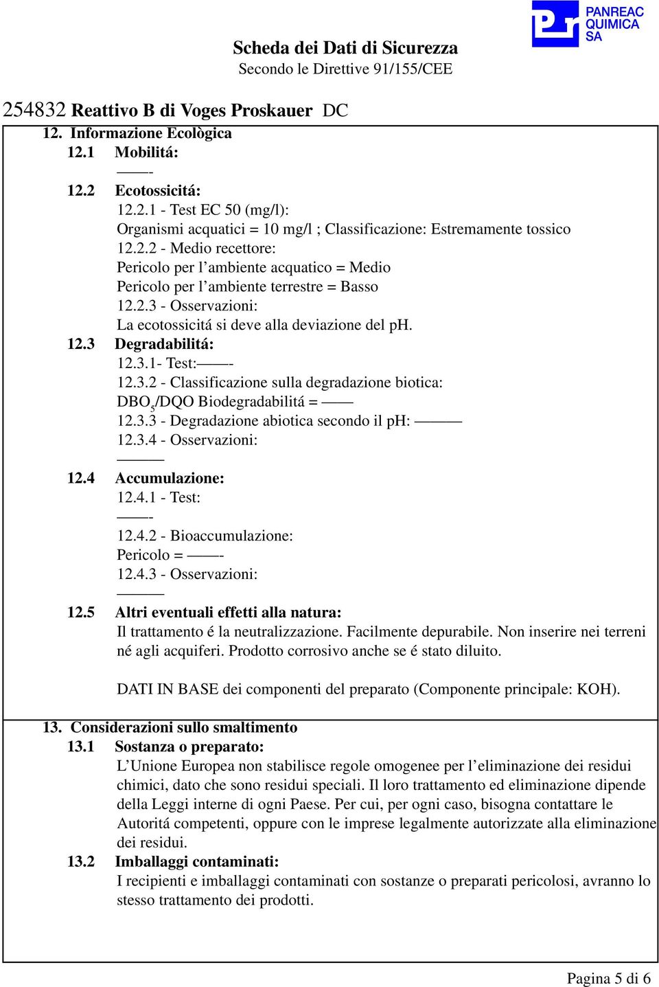 3.4 - Osservazioni: 12.4 Accumulazione: 12.4.1 - Test: 12.4.2 - Bioaccumulazione: Pericolo = 12.4.3 - Osservazioni: 12.5 Altri eventuali effetti alla natura: Il trattamento é la neutralizzazione.