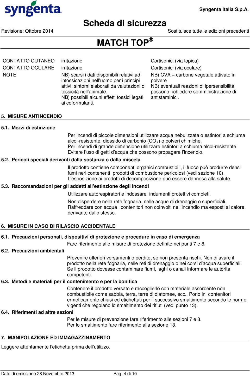 NB) CVA = carbone vegetale attivato in polvere NB) eventuali reazioni di ipersensibilità possono richiedere somministrazione di antistaminici. 5. MISURE ANTINCENDIO 5.1.