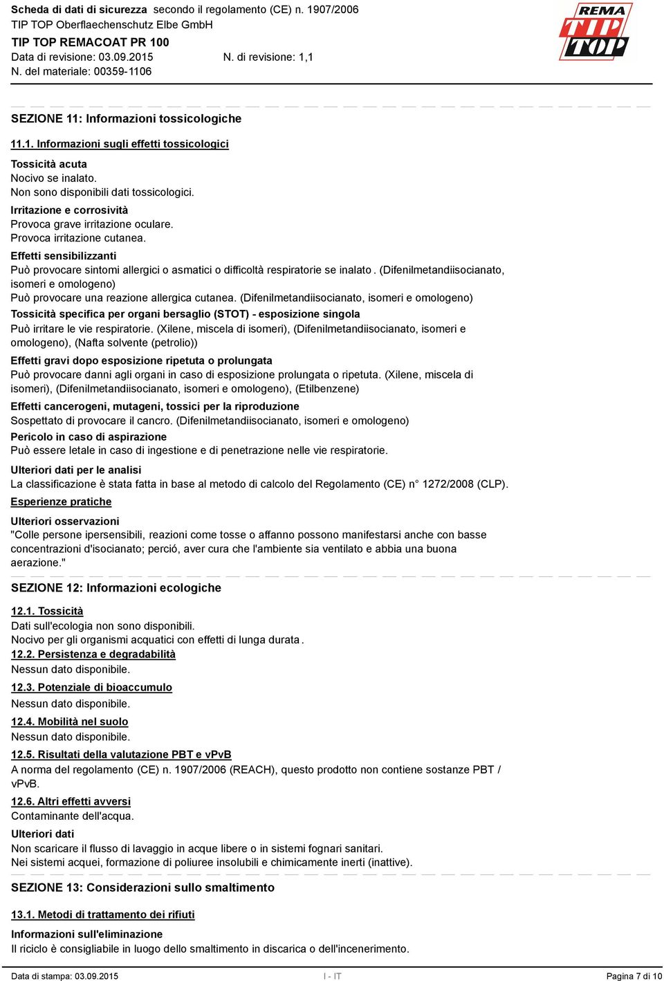 (Difenilmetandiisocianato, isomeri e omologeno) Può provocare una reazione allergica cutanea.