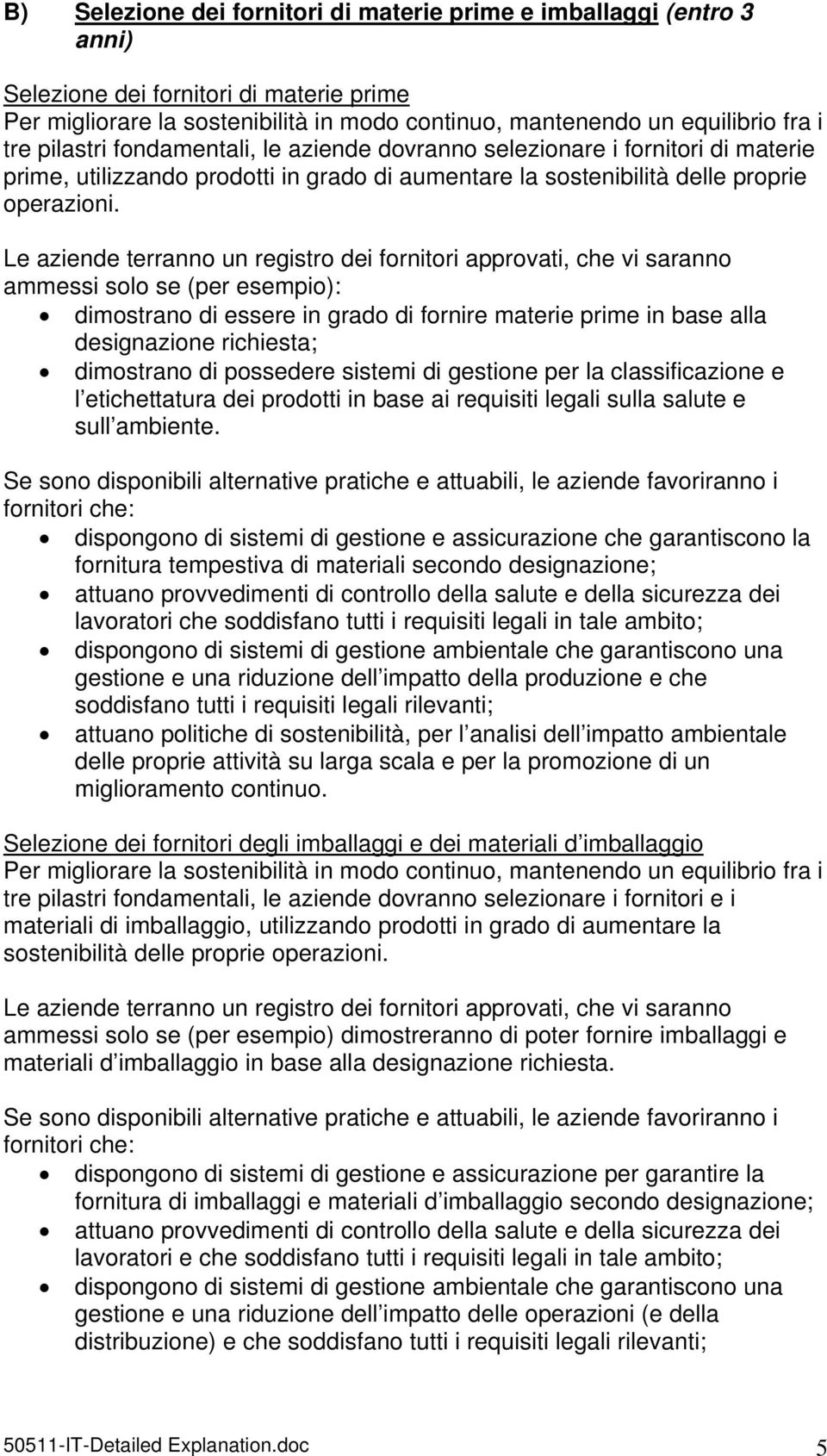 Le aziende terranno un registro dei fornitori approvati, che vi saranno ammessi solo se (per esempio): dimostrano di essere in grado di fornire materie prime in base alla designazione richiesta;