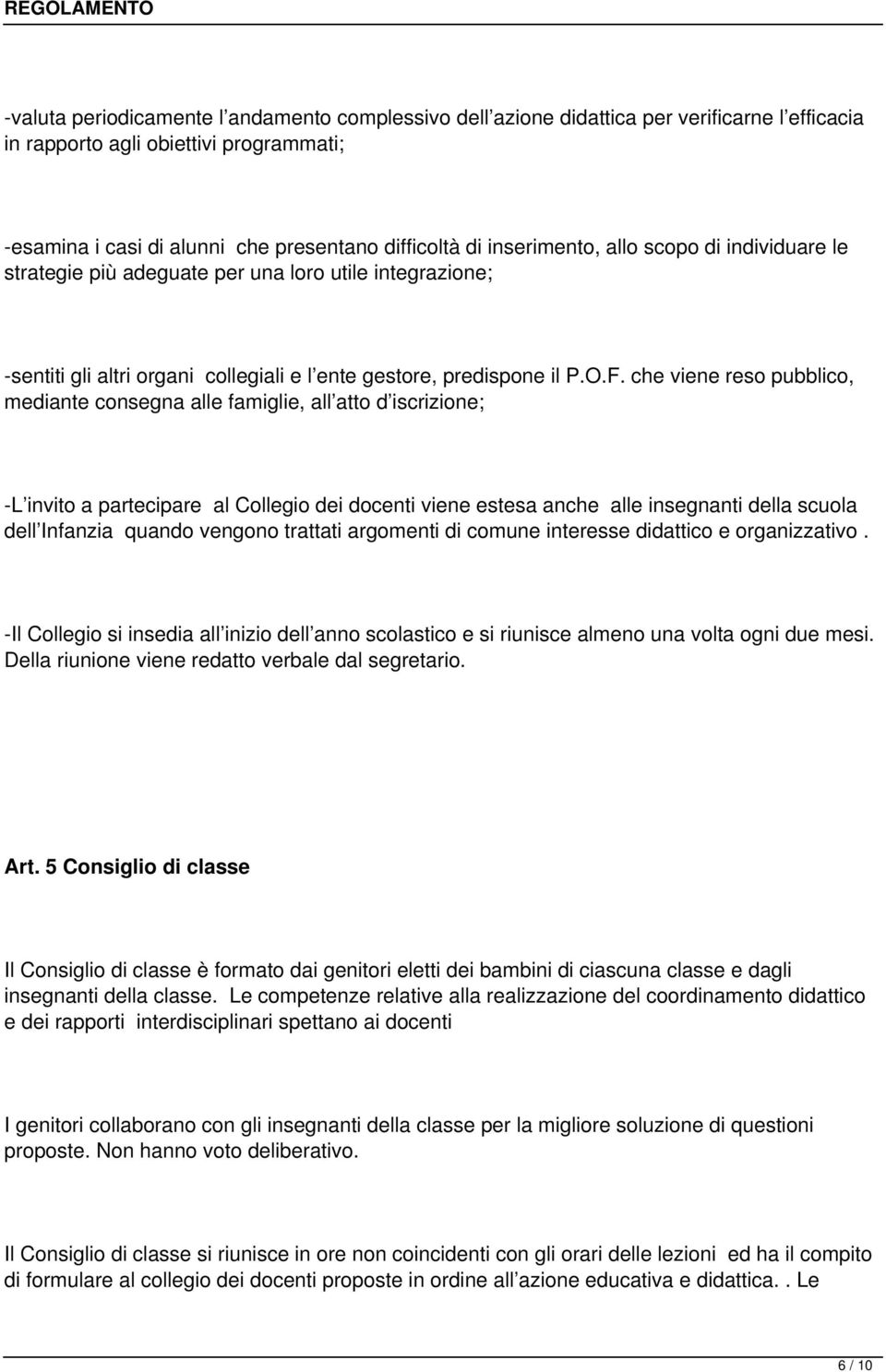 che viene reso pubblico, mediante consegna alle famiglie, all atto d iscrizione; -L invito a partecipare al Collegio dei docenti viene estesa anche alle insegnanti della scuola dell Infanzia quando