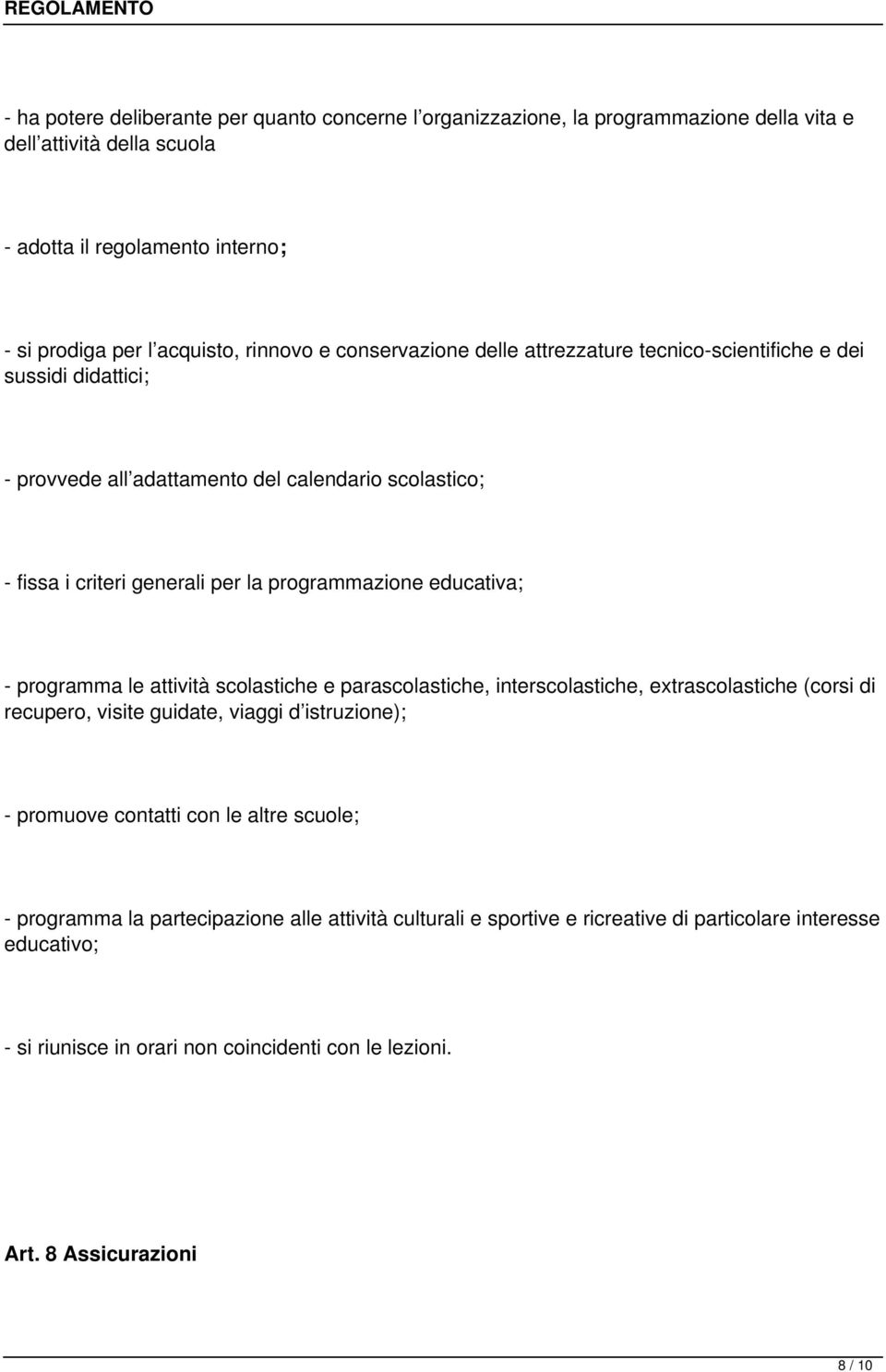 - programma le attività scolastiche e parascolastiche, interscolastiche, extrascolastiche (corsi di recupero, visite guidate, viaggi d istruzione); - promuove contatti con le altre scuole; -