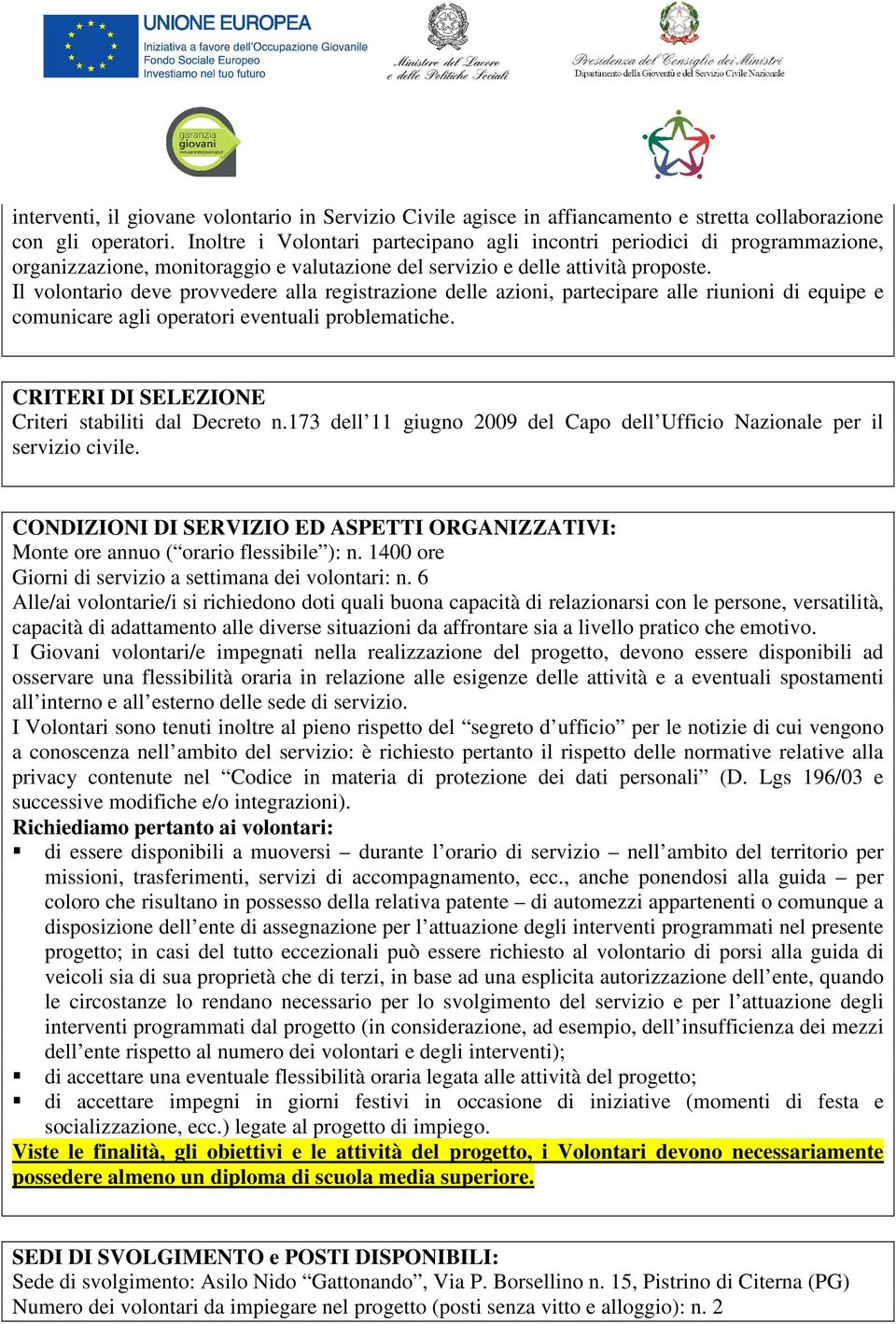 Il volontario deve provvedere alla registrazione delle azioni, partecipare alle riunioni di equipe e comunicare agli operatori eventuali problematiche.