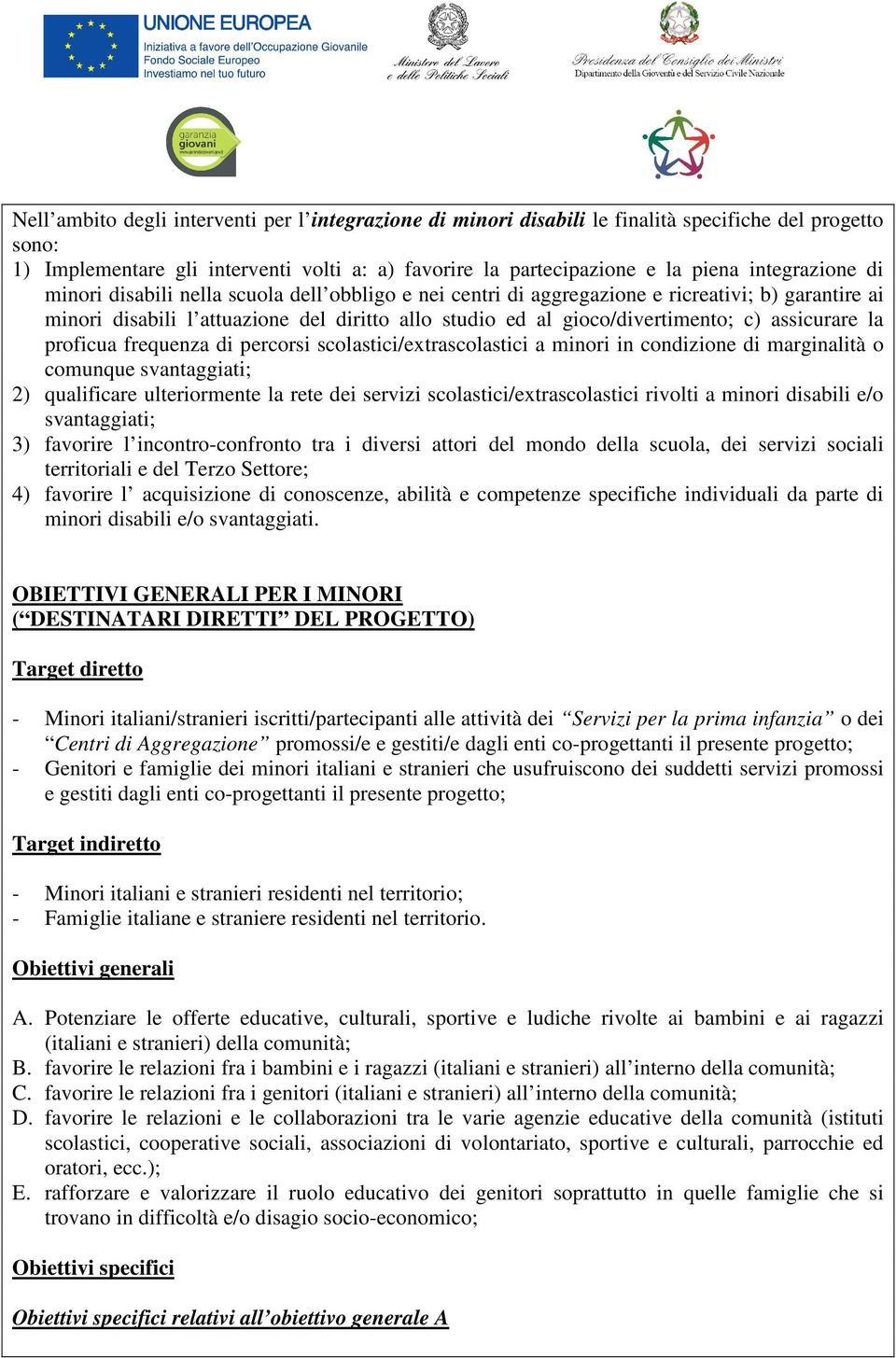 assicurare la proficua frequenza di percorsi scolastici/extrascolastici a minori in condizione di marginalità o comunque svantaggiati; 2) qualificare ulteriormente la rete dei servizi