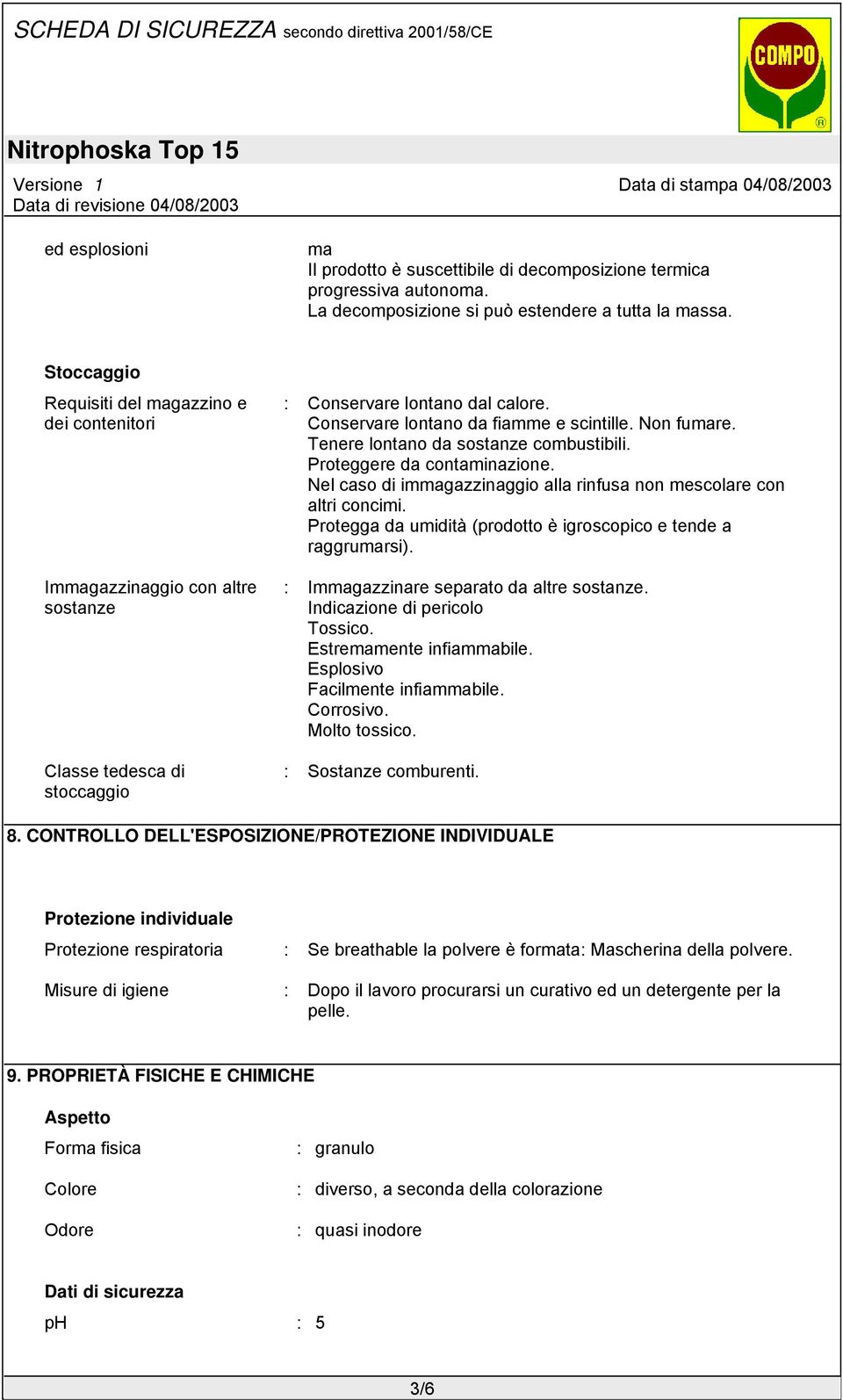 Non fumare. Tenere lontano da sostanze combustibili. Proteggere da contaminazione. Nel caso di immagazzinaggio alla rinfusa non mescolare con altri concimi.