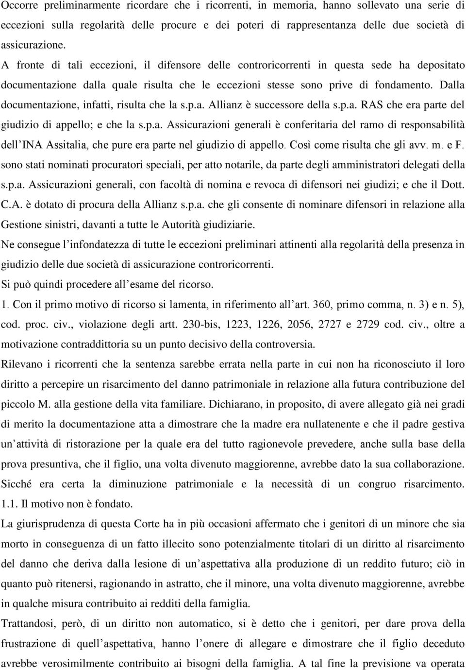 Dalla documentazione, infatti, risulta che la s.p.a. Allianz è successore della s.p.a. RAS che era parte del giudizio di appello; e che la s.p.a. Assicurazioni generali è conferitaria del ramo di responsabilità dell INA Assitalia, che pure era parte nel giudizio di appello.