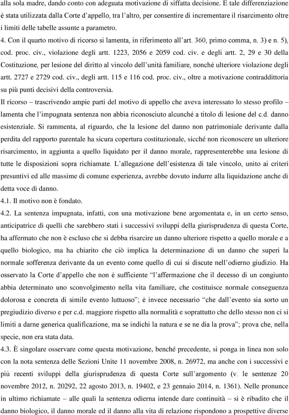 Con il quarto motivo di ricorso si lamenta, in riferimento all art. 360, primo comma, n. 3) e n. 5), cod. proc. civ., violazione degli artt. 1223, 2056 e 2059 cod. civ. e degli artt.