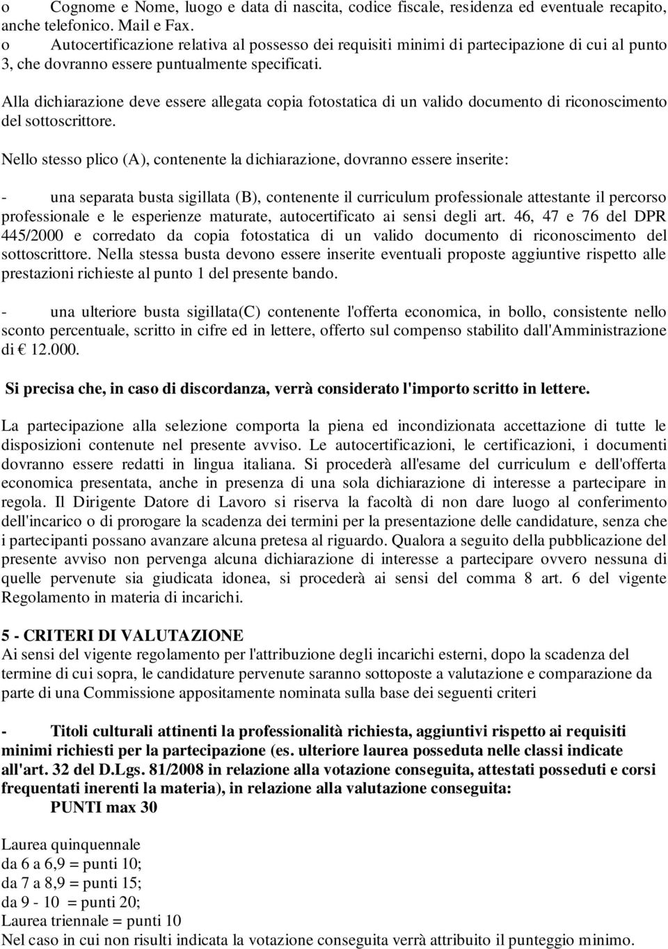 Alla dichiarazione deve essere allegata copia fotostatica di un valido documento di riconoscimento del sottoscrittore.