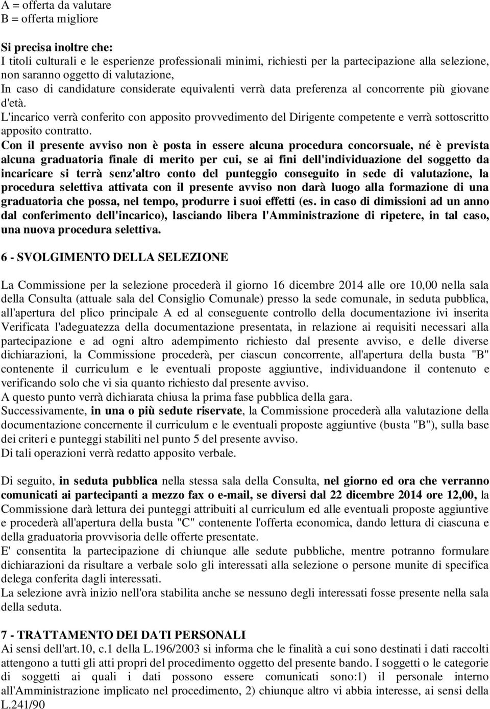 L'incarico verrà conferito con apposito provvedimento del Dirigente competente e verrà sottoscritto apposito contratto.