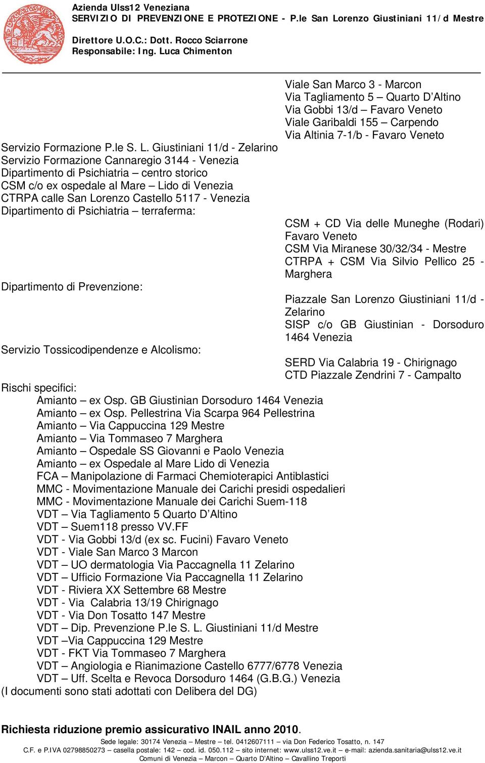 - Venezia Dipartimento di Psichiatria terraferma: Dipartimento di Prevenzione: Servizio Tossicodipendenze e Alcolismo: Viale San Marco 3 - Marcon Via Tagliamento 5 Quarto D Altino Via Gobbi 13/d