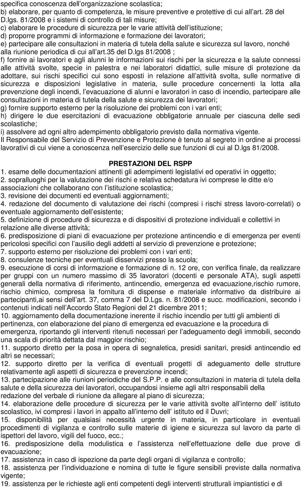 partecipare alle consultazioni in materia di tutela della salute e sicurezza sul lavoro, nonché alla riunione periodica di cui all art.35 del D.