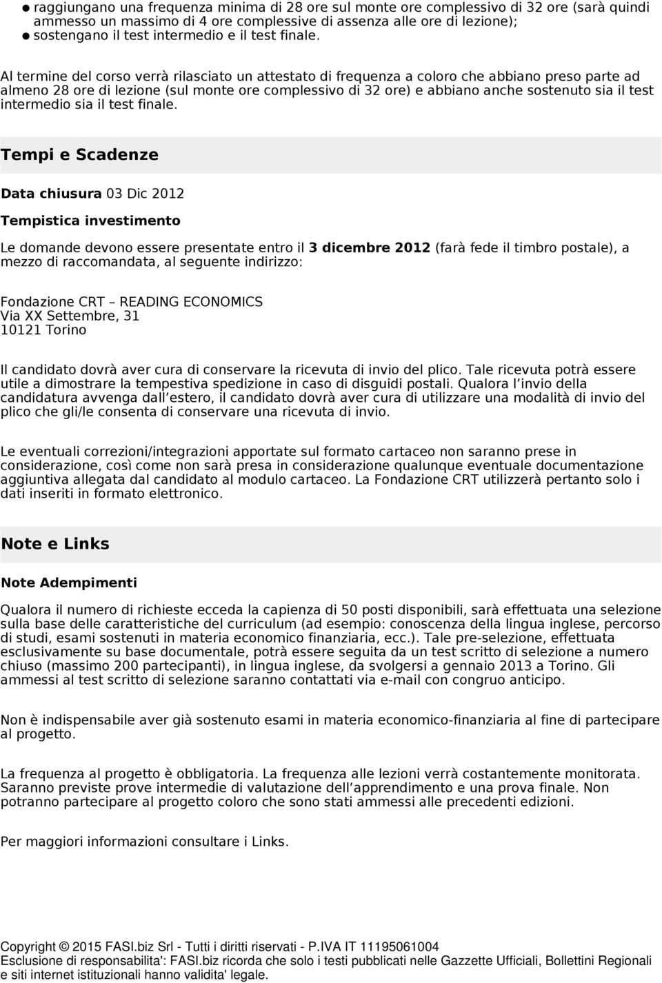 Al termine del corso verrà rilasciato un attestato di frequenza a coloro che abbiano preso parte ad almeno 28 ore di lezione (sul monte ore complessivo di 32 ore) e abbiano anche sostenuto sia il