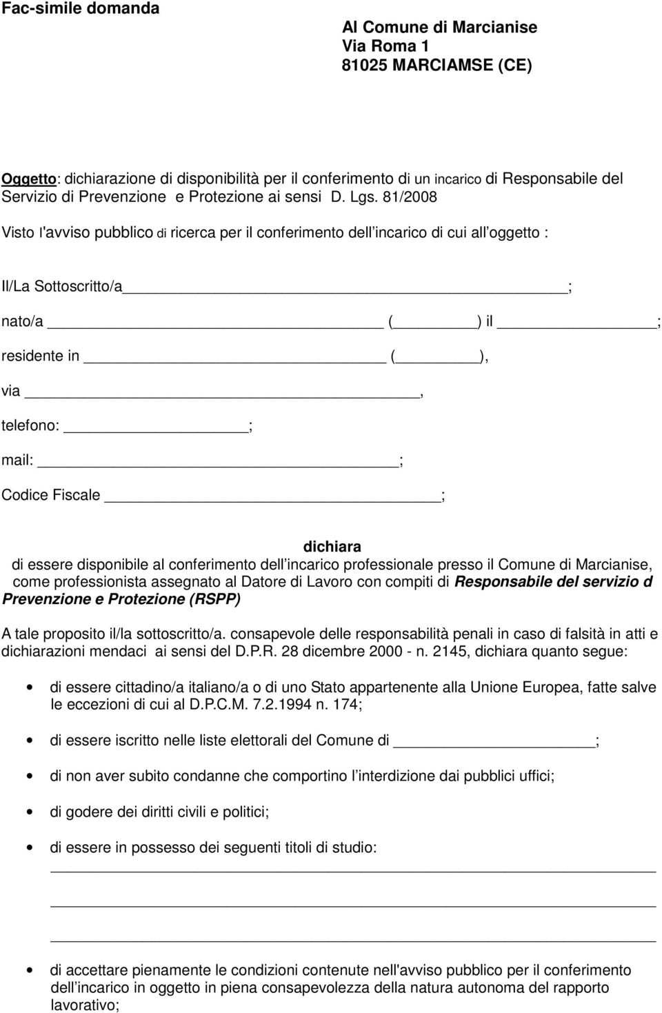 81/2008 Visto I'avviso pubblico di ricerca per il conferimento dell incarico di cui all oggetto : Il/La Sottoscritto/a ; nato/a ( ) il ; residente in ( ), via, telefono: ; mail: ; Codice Fiscale ;