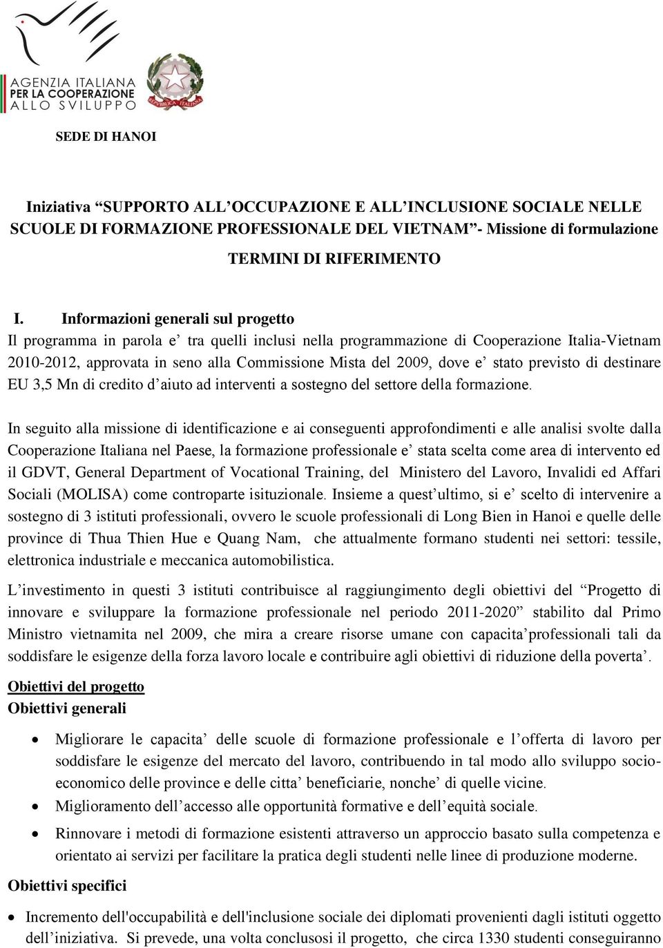 stato previsto di destinare EU 3,5 Mn di credito d aiuto ad interventi a sostegno del settore della formazione.