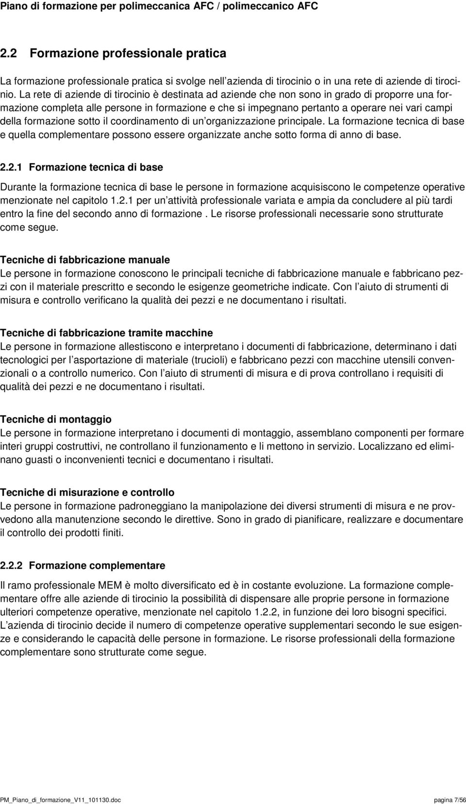 formazione sotto il coordinamento di un organizzazione principale. La formazione tecnica di base e quella complementare possono essere organizzate anche sotto forma di anno di base. 2.