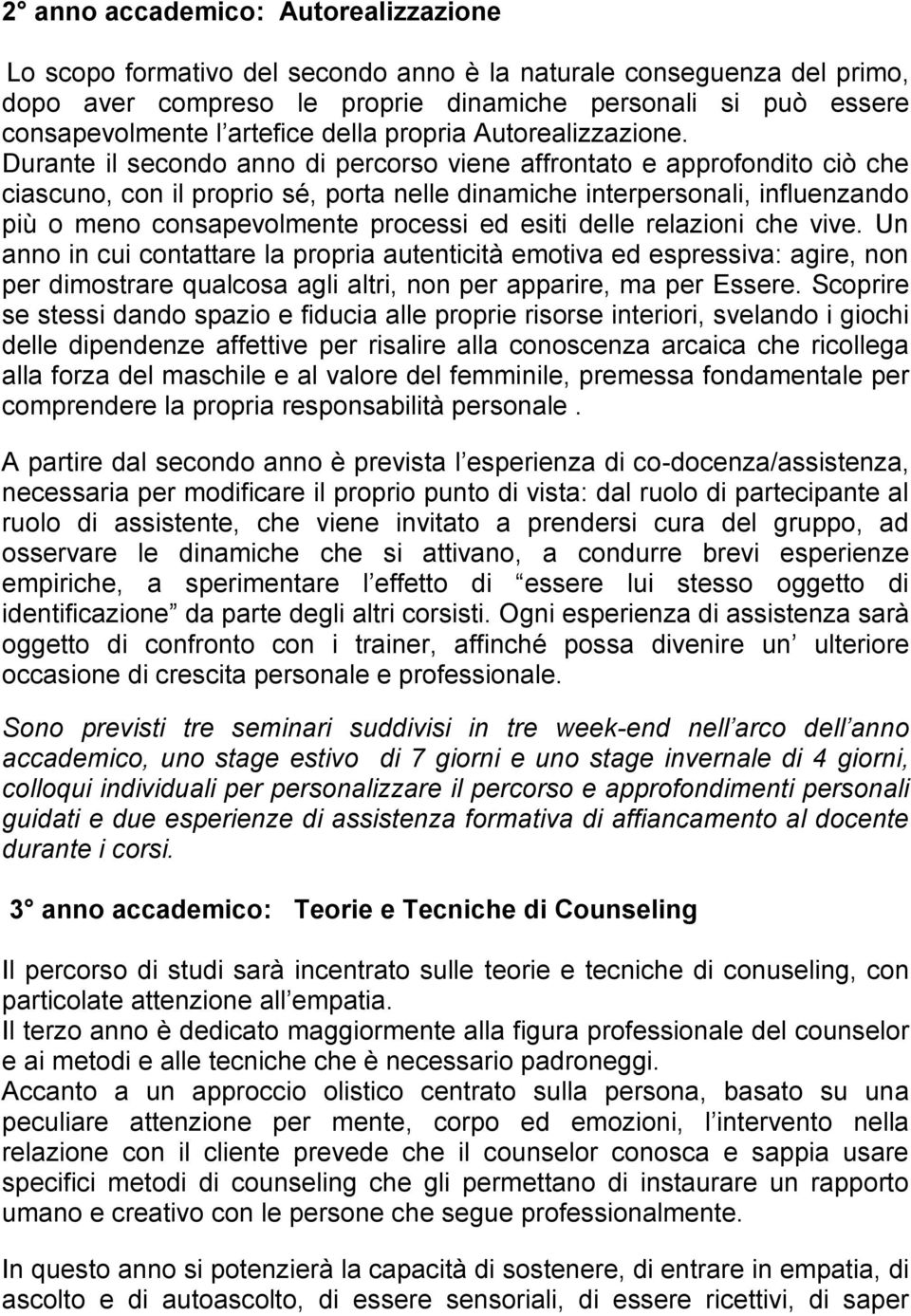 Durante il secondo anno di percorso viene affrontato e approfondito ciò che ciascuno, con il proprio sé, porta nelle dinamiche interpersonali, influenzando più o meno consapevolmente processi ed