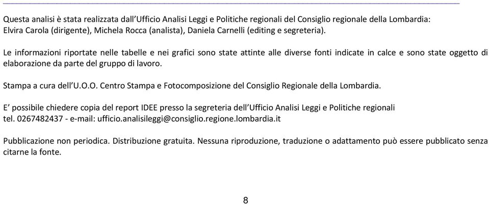 Le informazioni riportate nelle tabelle e nei grafici sono state attinte alle diverse fonti indicate in calce e sono state oggetto di elaborazione da parte del gruppo di lavoro. Stampa a cura dell U.