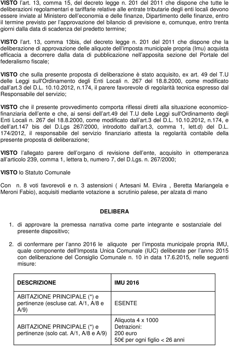 Dipartimento delle finanze, entro il termine previsto per l approvazione del bilancio di previsione e, comunque, entro trenta giorni dalla data di scadenza del predetto termine; VISTO l art.