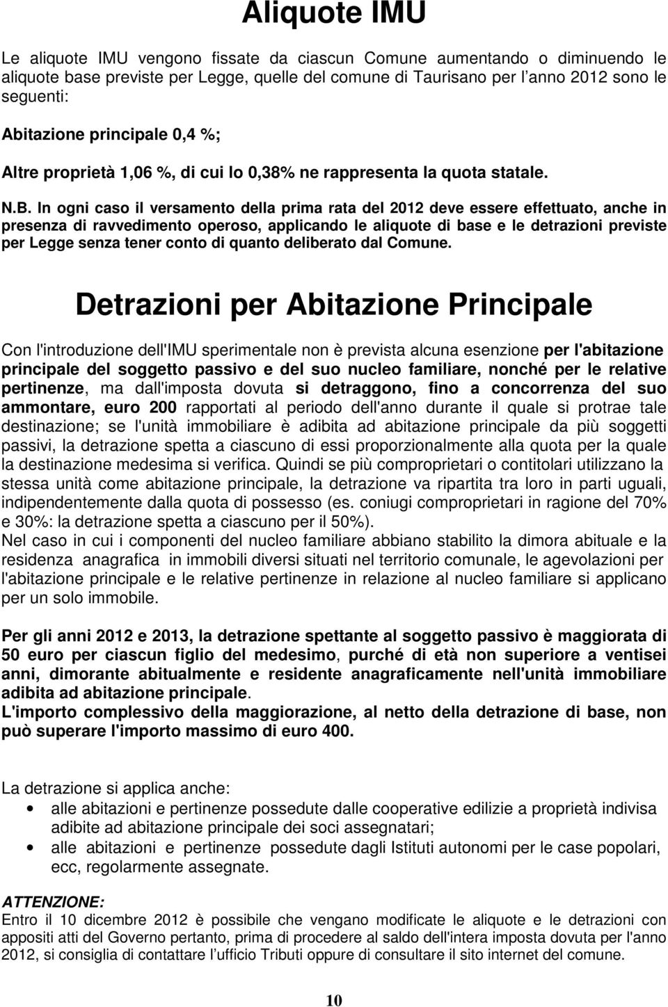 In ogni caso il versamento della prima rata del 2012 deve essere effettuato, anche in presenza di ravvedimento operoso, applicando le aliquote di base e le detrazioni previste per Legge senza tener