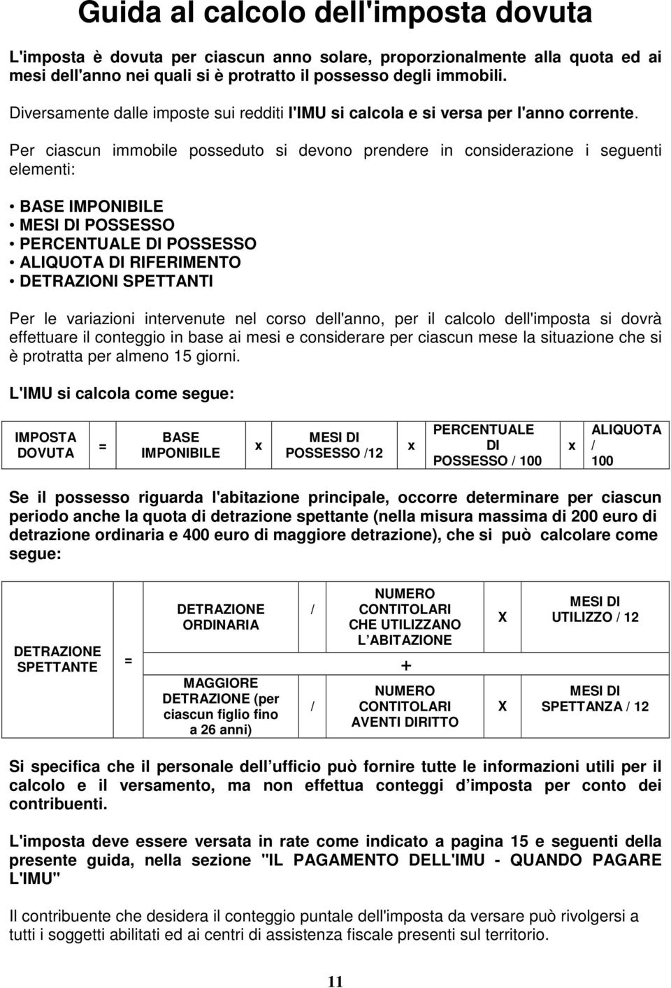 Per ciascun immobile posseduto si devono prendere in considerazione i seguenti elementi: BASE IMPONIBILE MESI DI POSSESSO PERCENTUALE DI POSSESSO ALIQUOTA DI RIFERIMENTO DETRAZIONI SPETTANTI Per le