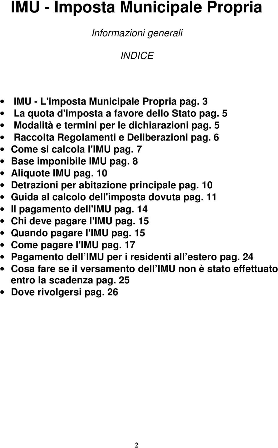 10 Detrazioni per abitazione principale pag. 10 Guida al calcolo dell'imposta dovuta pag. 11 Il pagamento dell'imu pag. 14 Chi deve pagare l'imu pag.