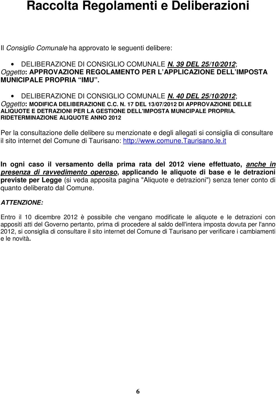 40 DEL 25/10/2012; Oggetto: MODIFICA DELIBERAZIONE C.C. N. 17 DEL 13/07/2012 DI APPROVAZIONE DELLE ALIQUOTE E DETRAZIONI PER LA GESTIONE DELL'IMPOSTA MUNICIPALE PROPRIA.