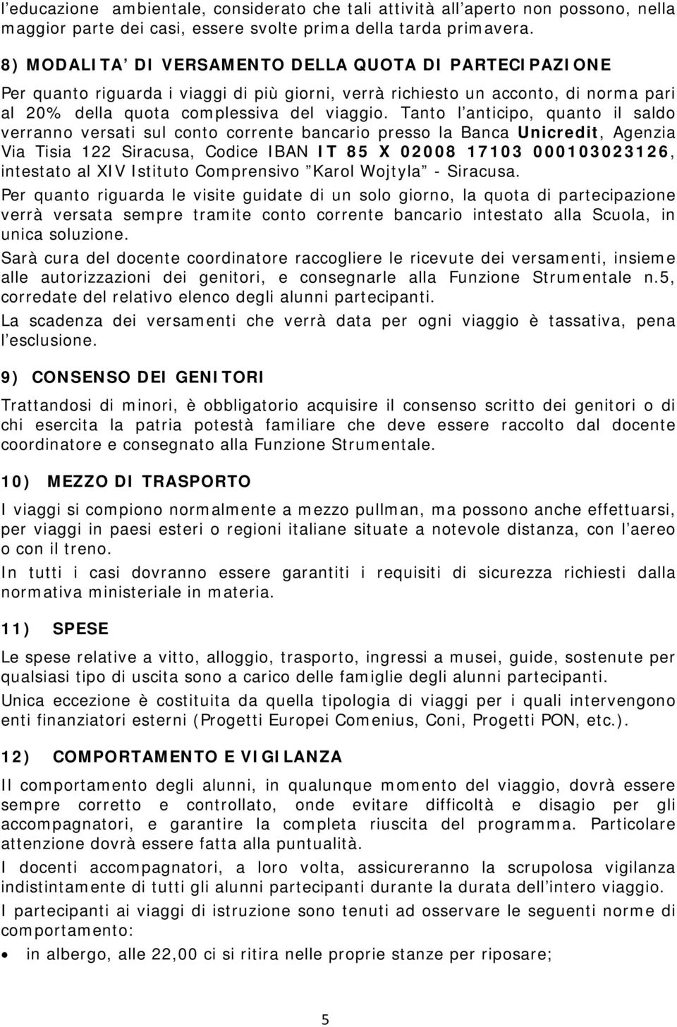 Tanto l anticipo, quanto il saldo verranno versati sul conto corrente bancario presso la Banca Unicredit, Agenzia Via Tisia 122 Siracusa, Codice IBAN IT 85 X 02008 17103 000103023126, intestato al