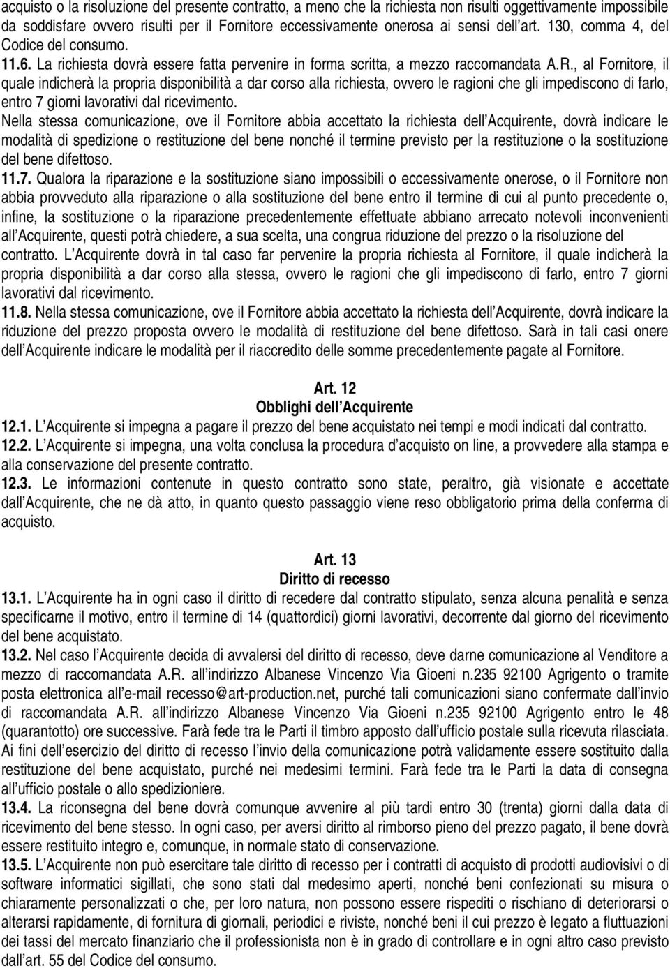 , al Fornitore, il quale indicherà la propria disponibilità a dar corso alla richiesta, ovvero le ragioni che gli impediscono di farlo, entro 7 giorni lavorativi dal ricevimento.