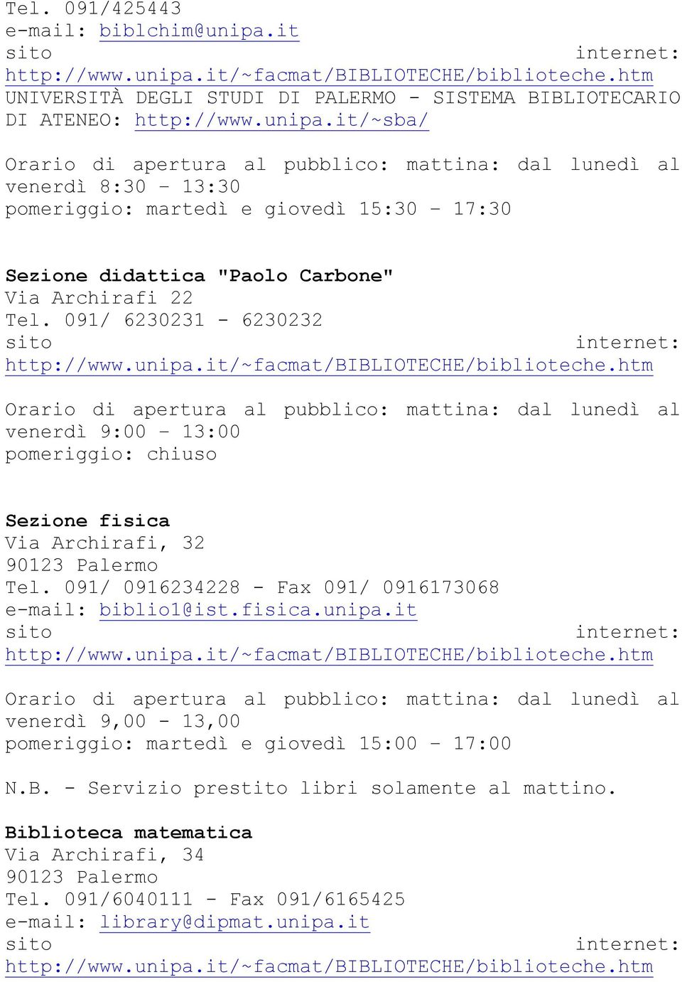 it/~facmat/biblioteche/biblioteche.htm mattina: dal lunedì al venerdì 9:00 13:00 pomeriggio: chiuso Sezione fisica Via Archirafi, 32 90123 Palermo Tel.