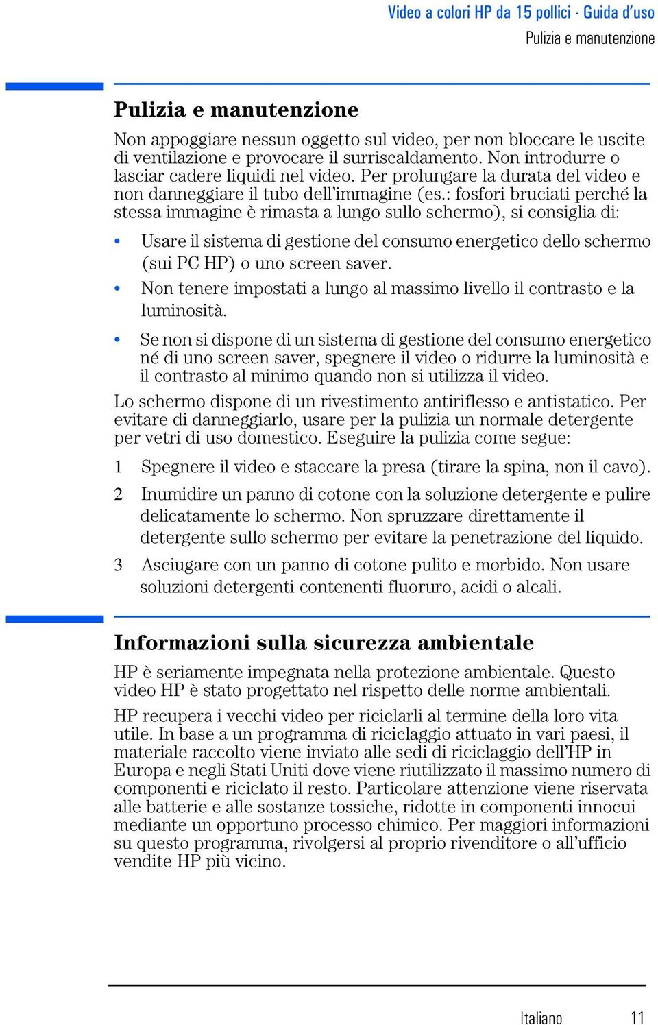 : fosfori bruciati perché la stessa immagine è rimasta a lungo sullo schermo), si consiglia di: Usare il sistema di gestione del consumo energetico dello schermo (sui PC HP) o uno screen saver.