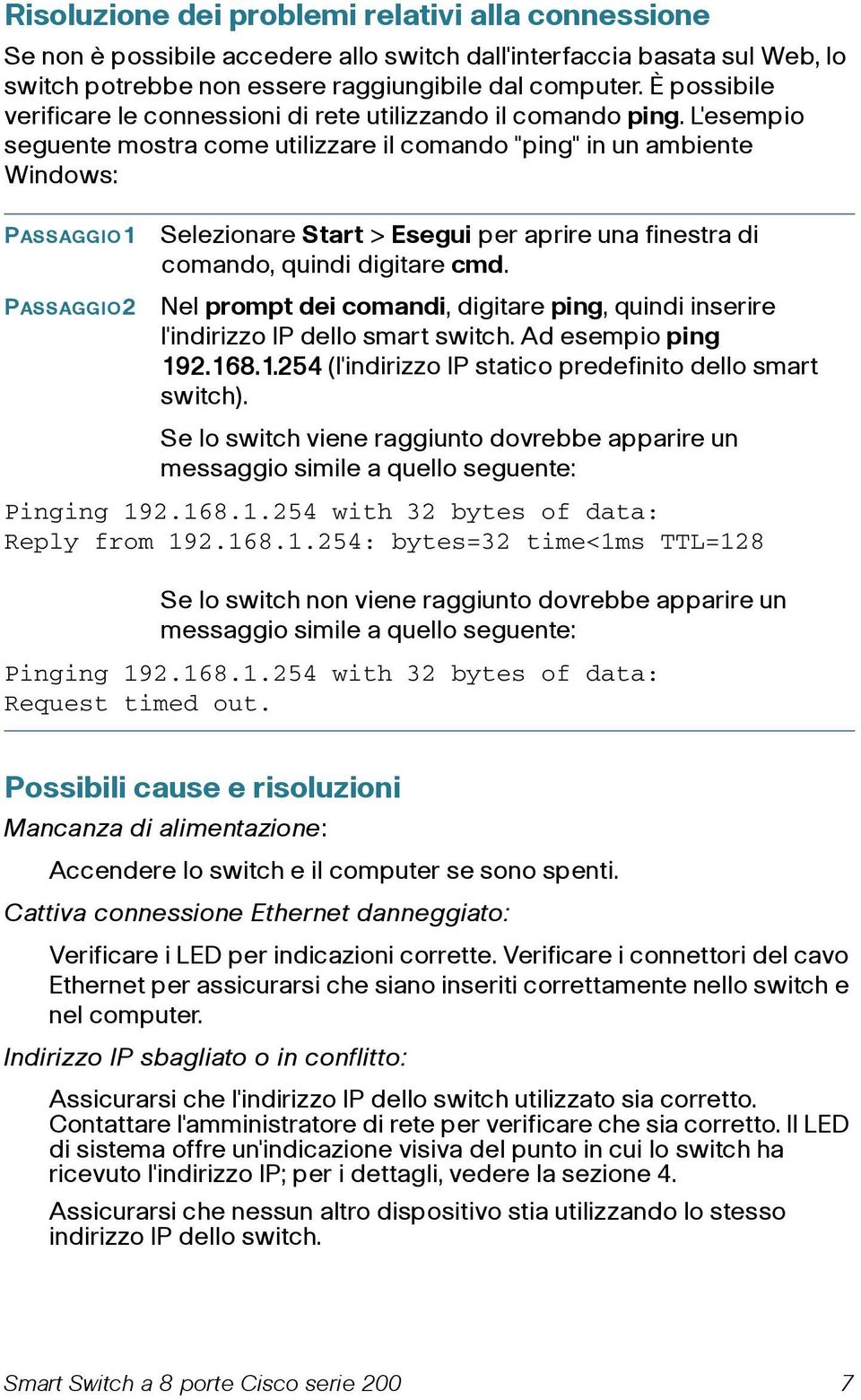 L'esempio seguente mostra come utilizzare il comando "ping" in un ambiente Windows: PASSAGGIO1 Selezionare Start > Esegui per aprire una finestra di comando, quindi digitare cmd.