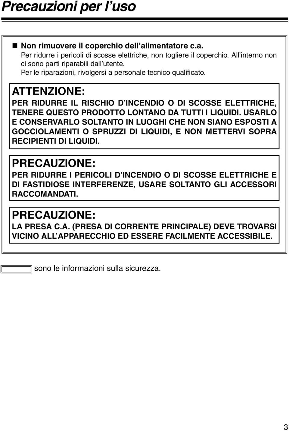 USARLO E CONSERVARLO SOLTANTO IN LUOGHI CHE NON SIANO ESPOSTI A GOCCIOLAMENTI O SPRUZZI DI LIQUIDI, E NON METTERVI SOPRA RECIPIENTI DI LIQUIDI.