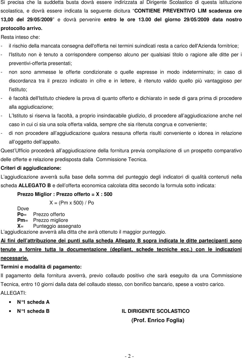 Resta inteso che: - il rischio della mancata consegna dell'offerta nei termini suindicati resta a carico dell'azienda fornitrice; - l'istituto non è tenuto a corrispondere compenso alcuno per