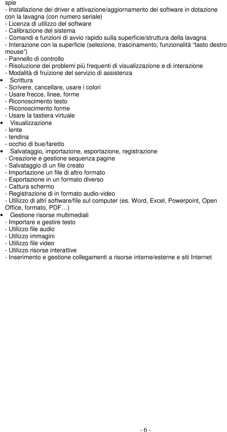 dei problemi più frequenti di visualizzazione e di interazione - Modalità di fruizione del servizio di assistenza Scrittura - Scrivere, cancellare, usare i colori - Usare frecce, linee, forme -