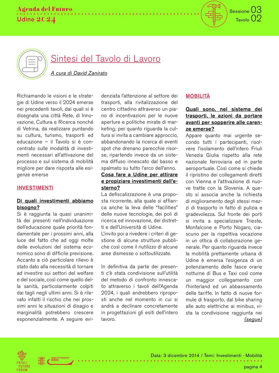 attivazione del processo e sul sistema di mobilità migliore per dare risposta alle esigenze emerse INVESTIMENTI Di quali investimenti abbiamo bisogno?