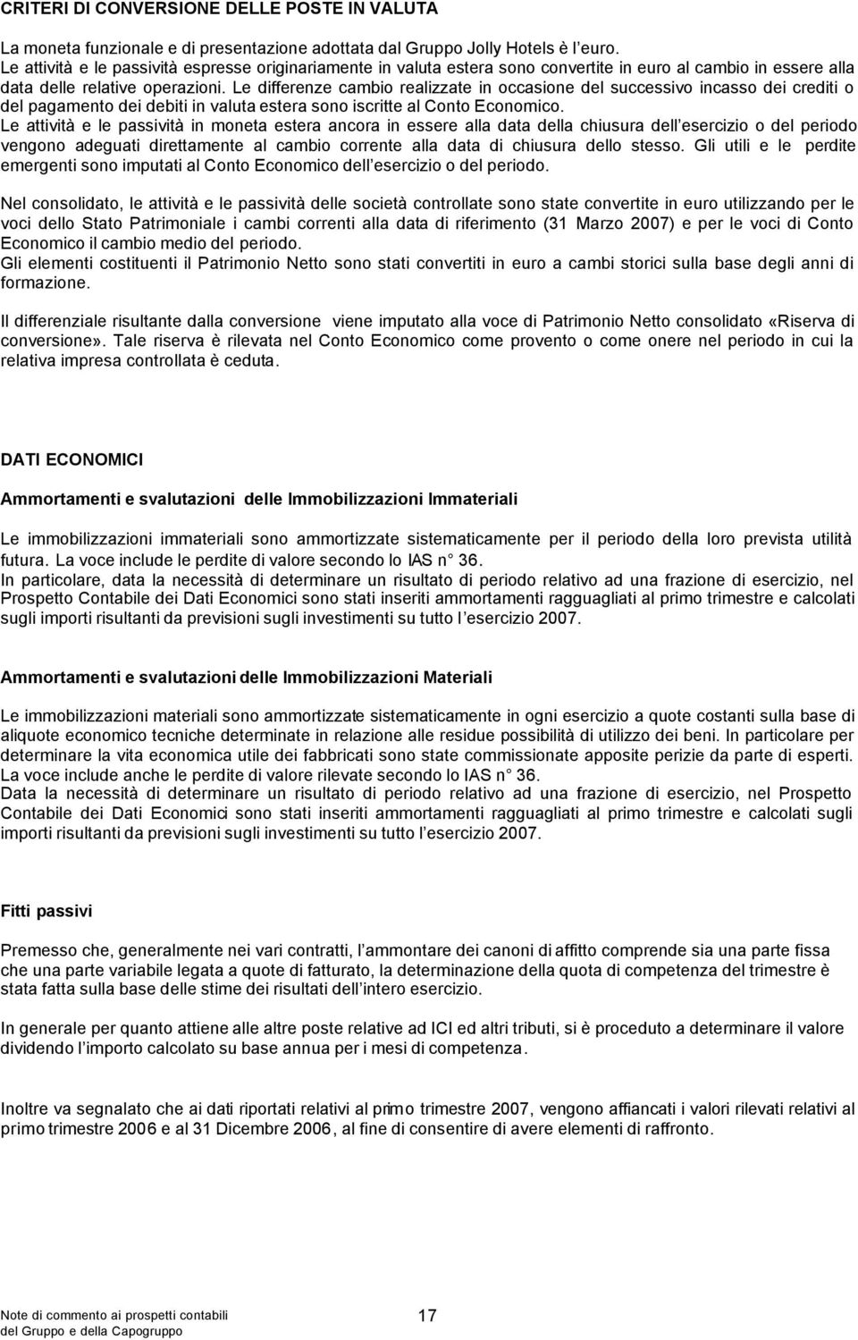 Le differenze cambio realizzate in occasione del successivo incasso dei crediti o del pagamento dei debiti in valuta estera sono iscritte al Conto Economico.