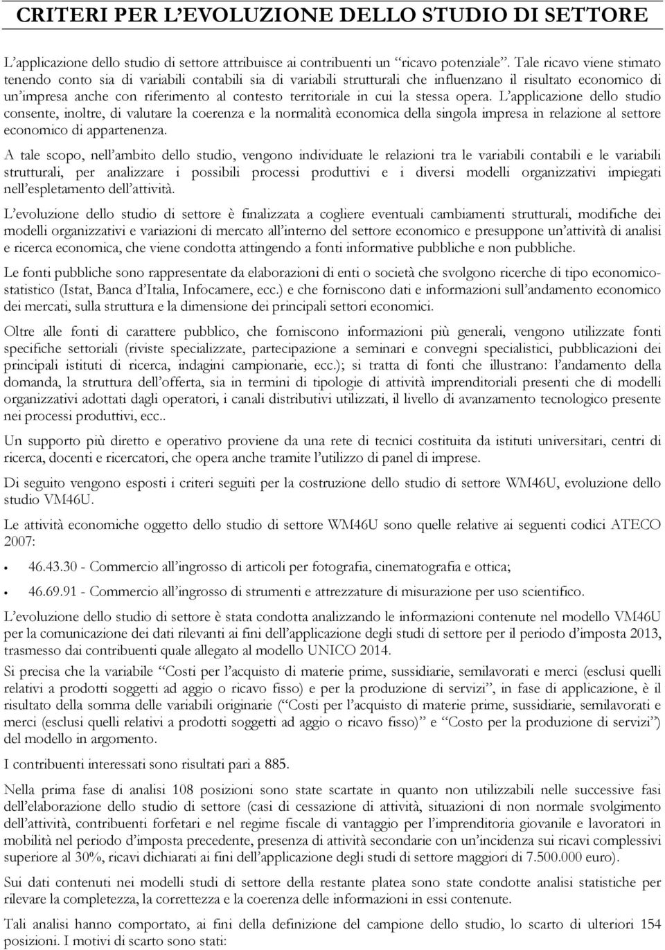 cui la stessa opera. L applicazione dello studio consente, inoltre, di valutare la coerenza e la normalità economica della singola impresa in relazione al settore economico di appartenenza.