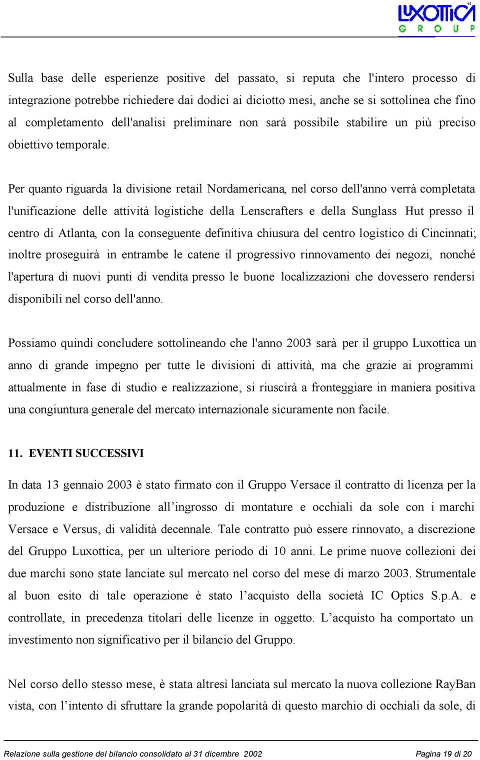 Per quanto riguarda la divisione retail Nordamericana, nel corso dell'anno verrà completata l'unificazione delle attività logistiche della Lenscrafters e della Sunglass Hut presso il centro di