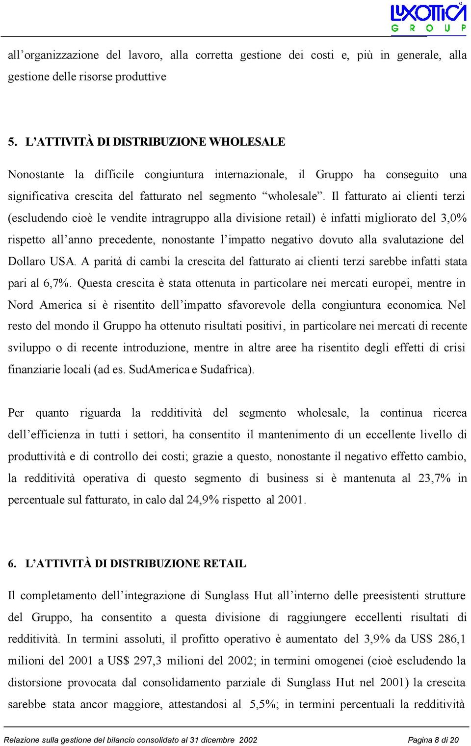 Il fatturato ai clienti terzi (escludendo cioè le vendite intragruppo alla divisione retail) è infatti migliorato del 3,0% rispetto all anno precedente, nonostante l impatto negativo dovuto alla