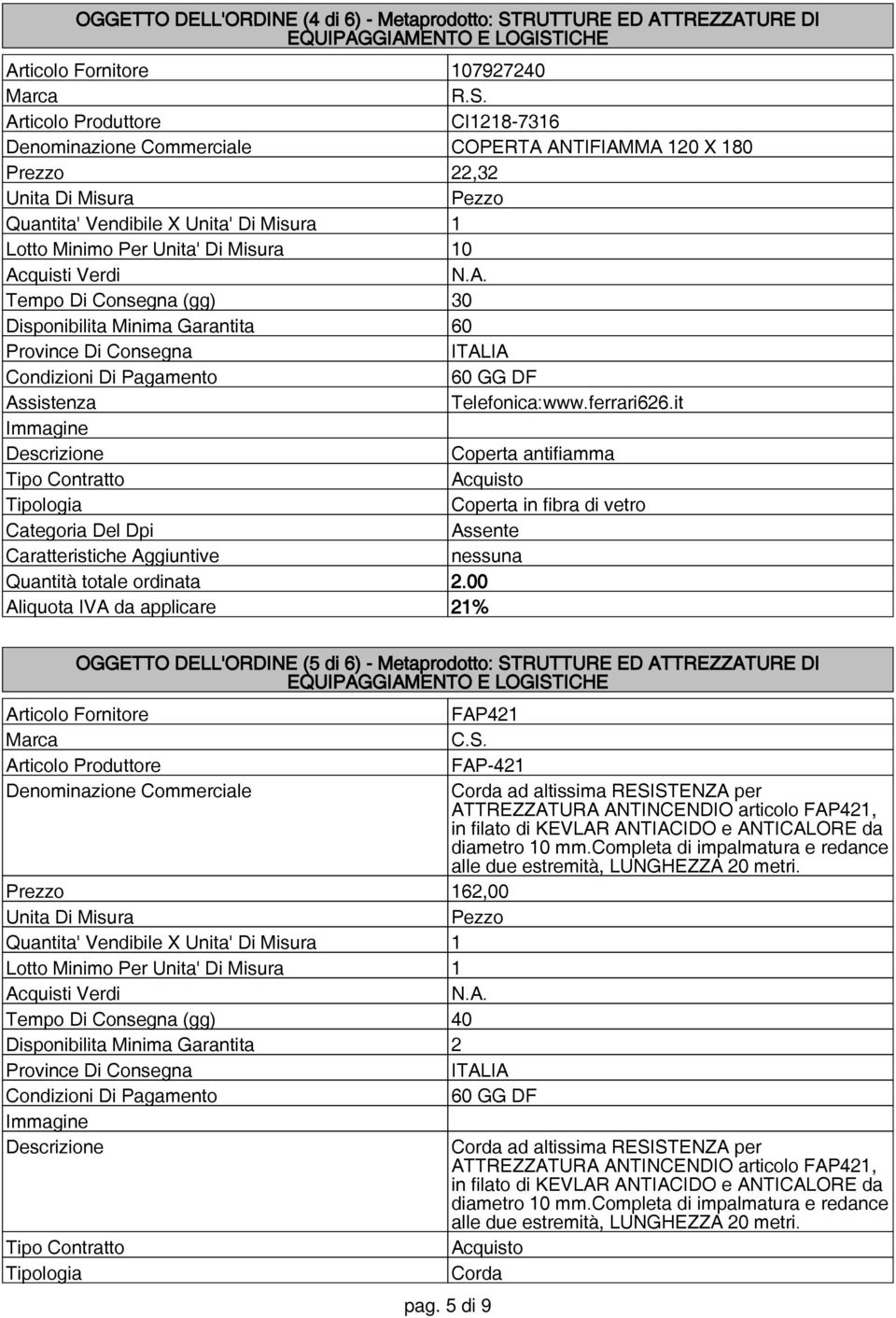 ICHE Articolo Fornitore 107927240 R.S. Articolo Produttore CI1218-7316 COPERTA ANTIFIAMMA 120 X 180 Prezzo 22,32 Quantita' Vendibile X Unita' Di Misura 1 Lotto Minimo Per Unita' Di Misura 10 N.A. Tempo Di Consegna (gg) 30 Disponibilita Minima Garantita 60 Province Di Consegna Assistenza Telefonica:www.