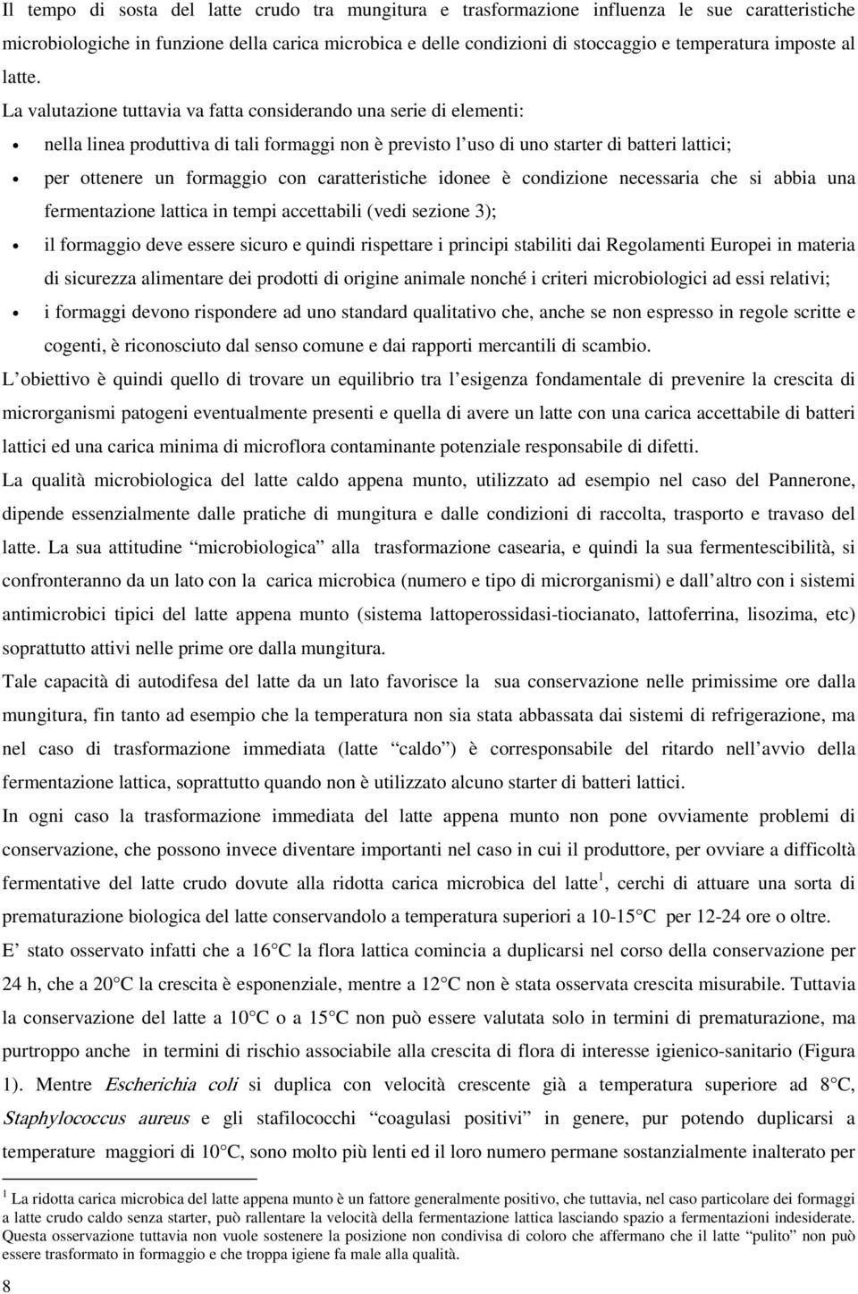 La valutazione tuttavia va fatta considerando una serie di elementi: 8 nella linea produttiva di tali formaggi non è previsto l uso di uno starter di batteri lattici; per ottenere un formaggio con