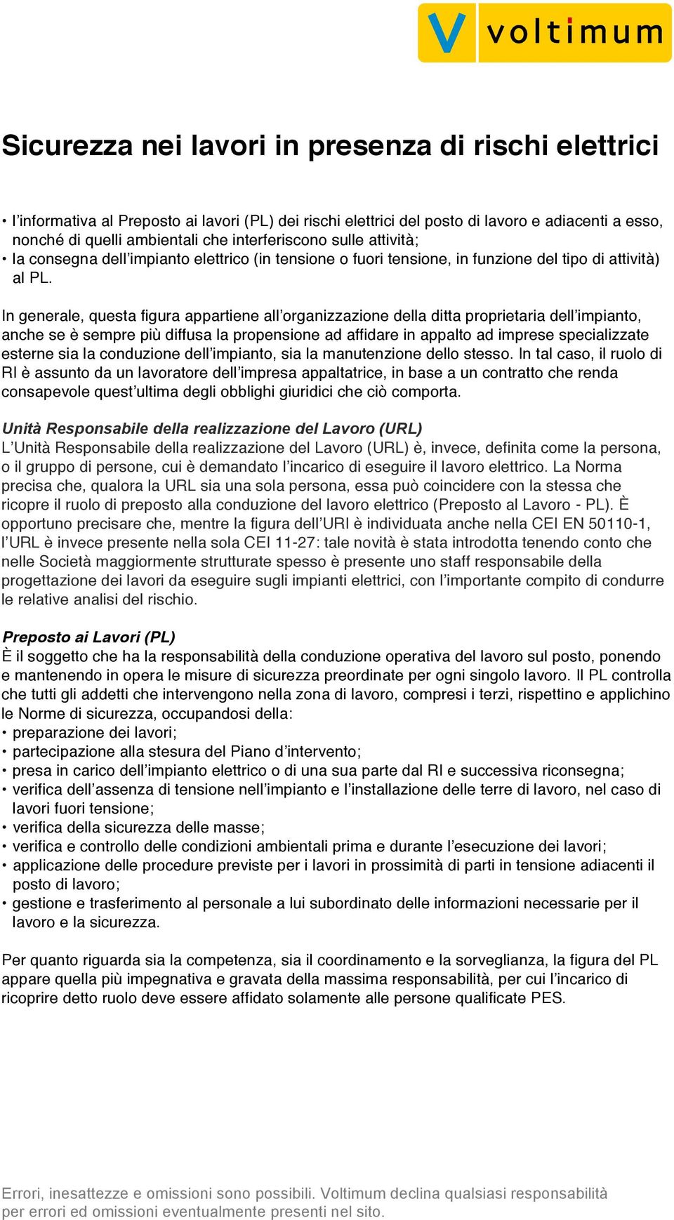 In generale, questa figura appartiene all organizzazione della ditta proprietaria dell impianto, anche se è sempre più diffusa la propensione ad affidare in appalto ad imprese specializzate esterne