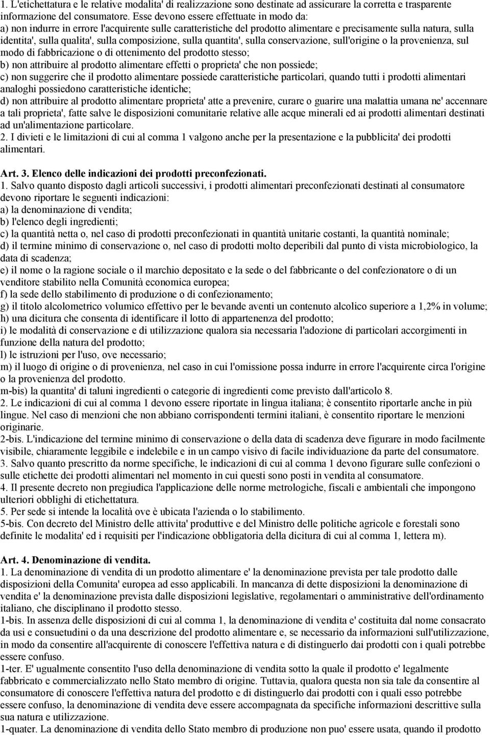 composizione, sulla quantita', sulla conservazione, sull'origine o la provenienza, sul modo di fabbricazione o di ottenimento del prodotto stesso; b) non attribuire al prodotto alimentare effetti o