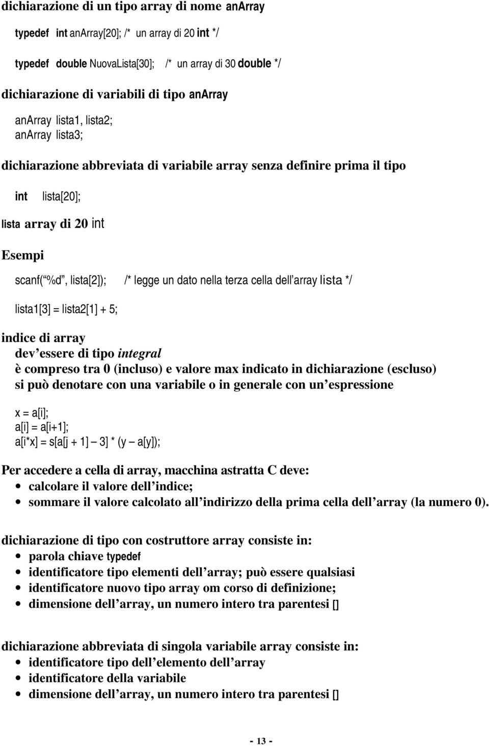 nella terza cella dell array lista */ lista1[3] = lista2[1] + 5; indice di array dev essere di tipo integral è compreso tra 0 (incluso) e valore max indicato in dichiarazione (escluso) si può