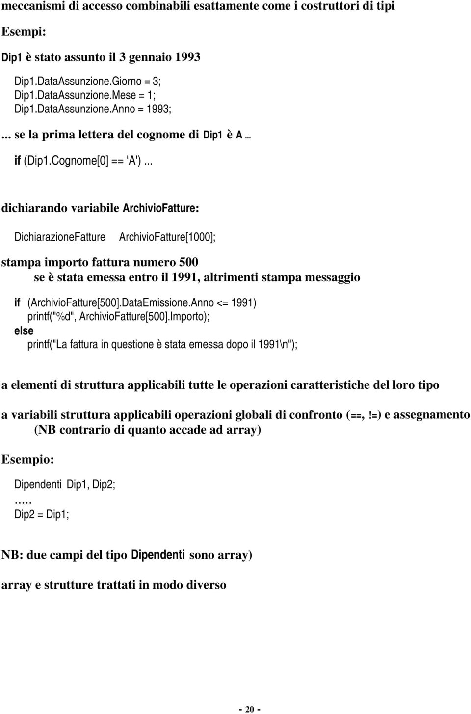 .. dichiarando variabile ArchivioFatture: DichiarazioneFatture ArchivioFatture[1000]; stampa importo fattura numero 500 se è stata emessa entro il 1991, altrimenti stampa messaggio if