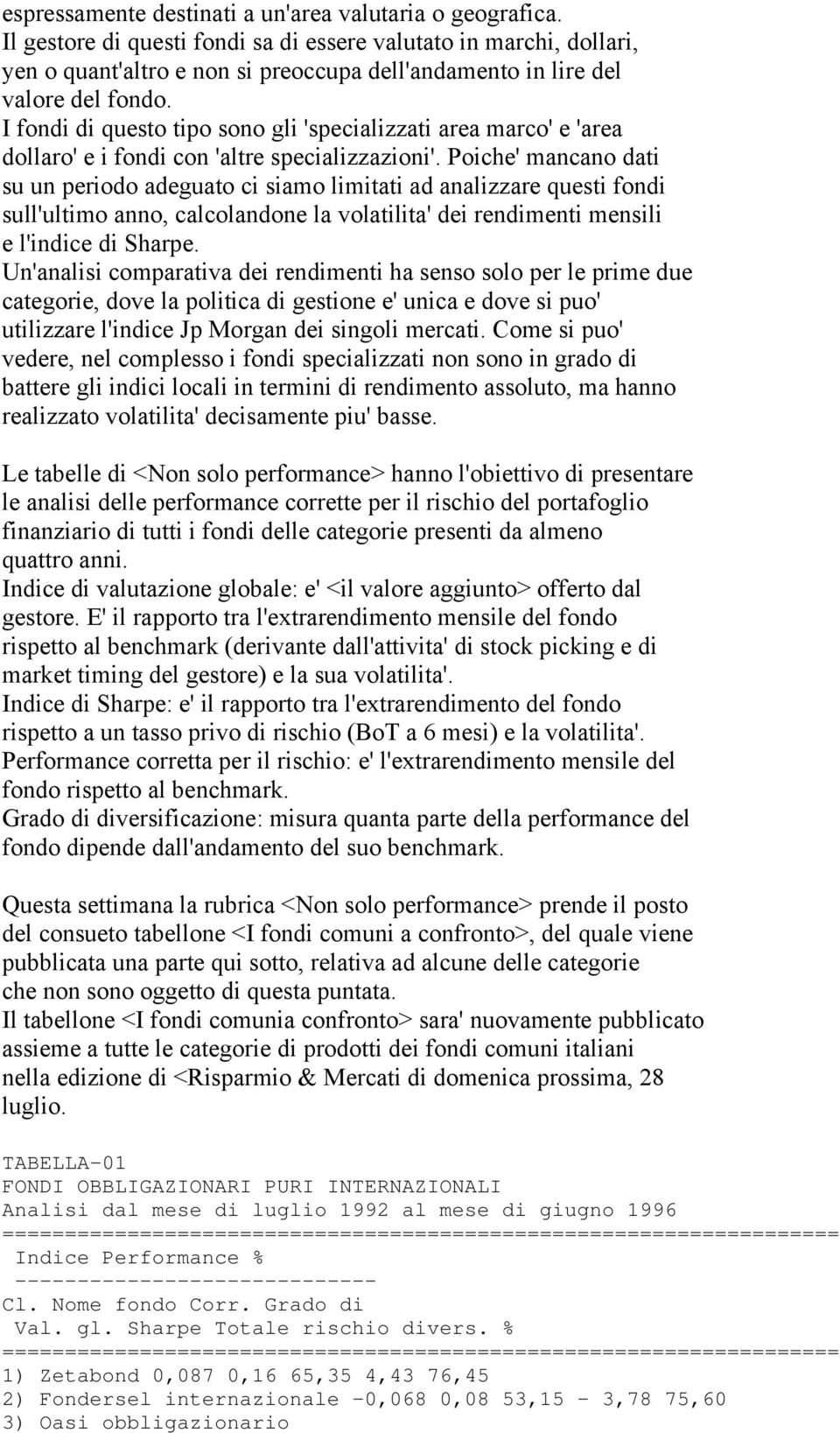 I fondi di questo tipo sono gli 'specializzati area marco' e 'area dollaro' e i fondi con 'altre specializzazioni'.